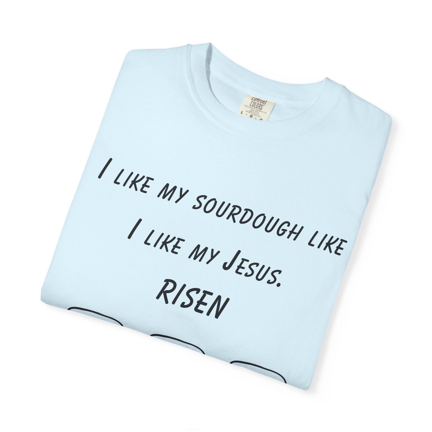 T‑Shirt — "I Like My Sourdough Like I Like My Jesus: Risen"