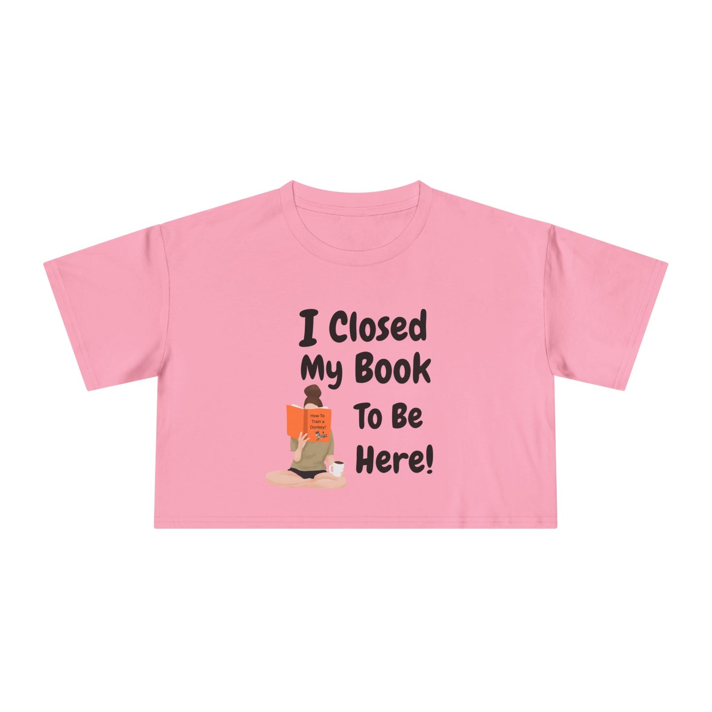 Women's Crop Tee — "I Closed My Book To Be Here" Reading Lover Graphic Top