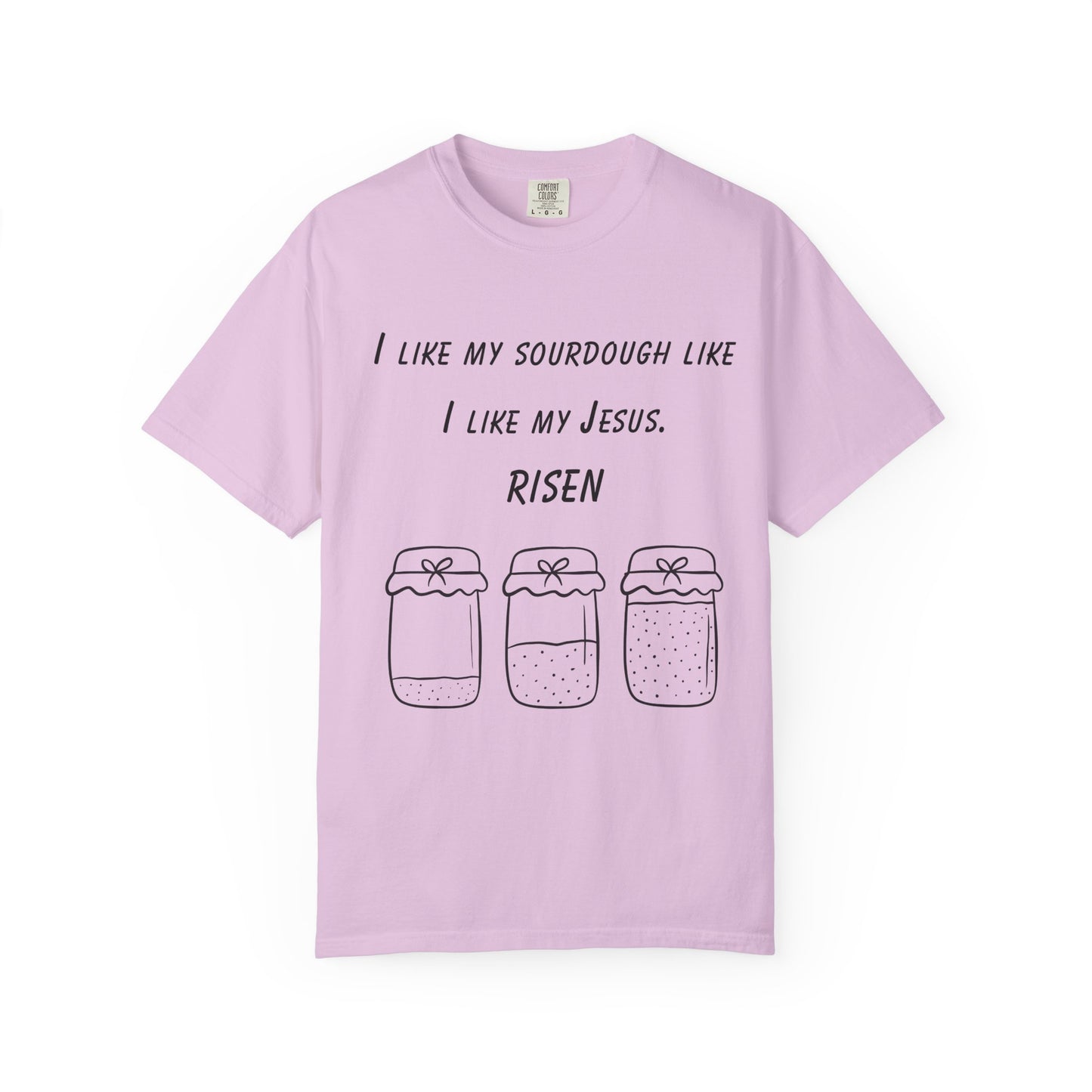 T‑Shirt — "I Like My Sourdough Like I Like My Jesus: Risen"