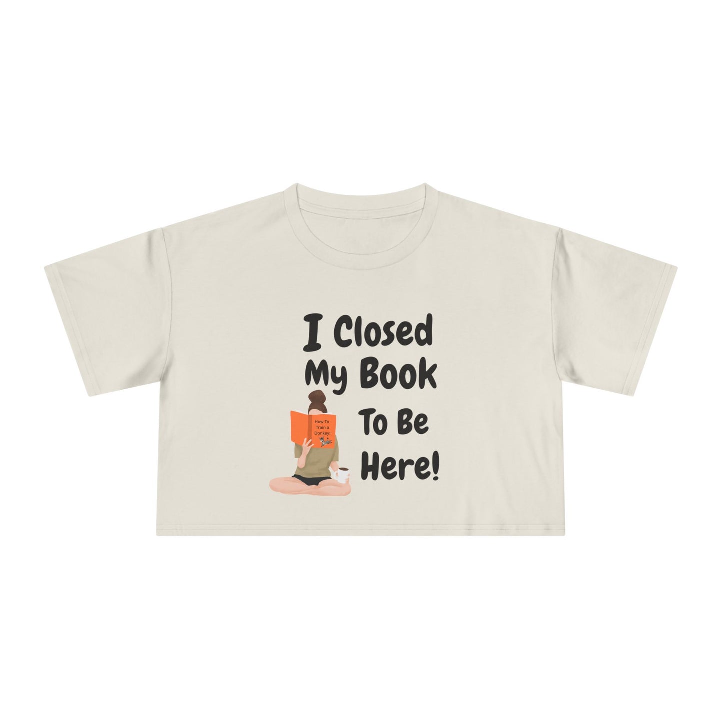 Women's Crop Tee — "I Closed My Book To Be Here" Reading Lover Graphic Top
