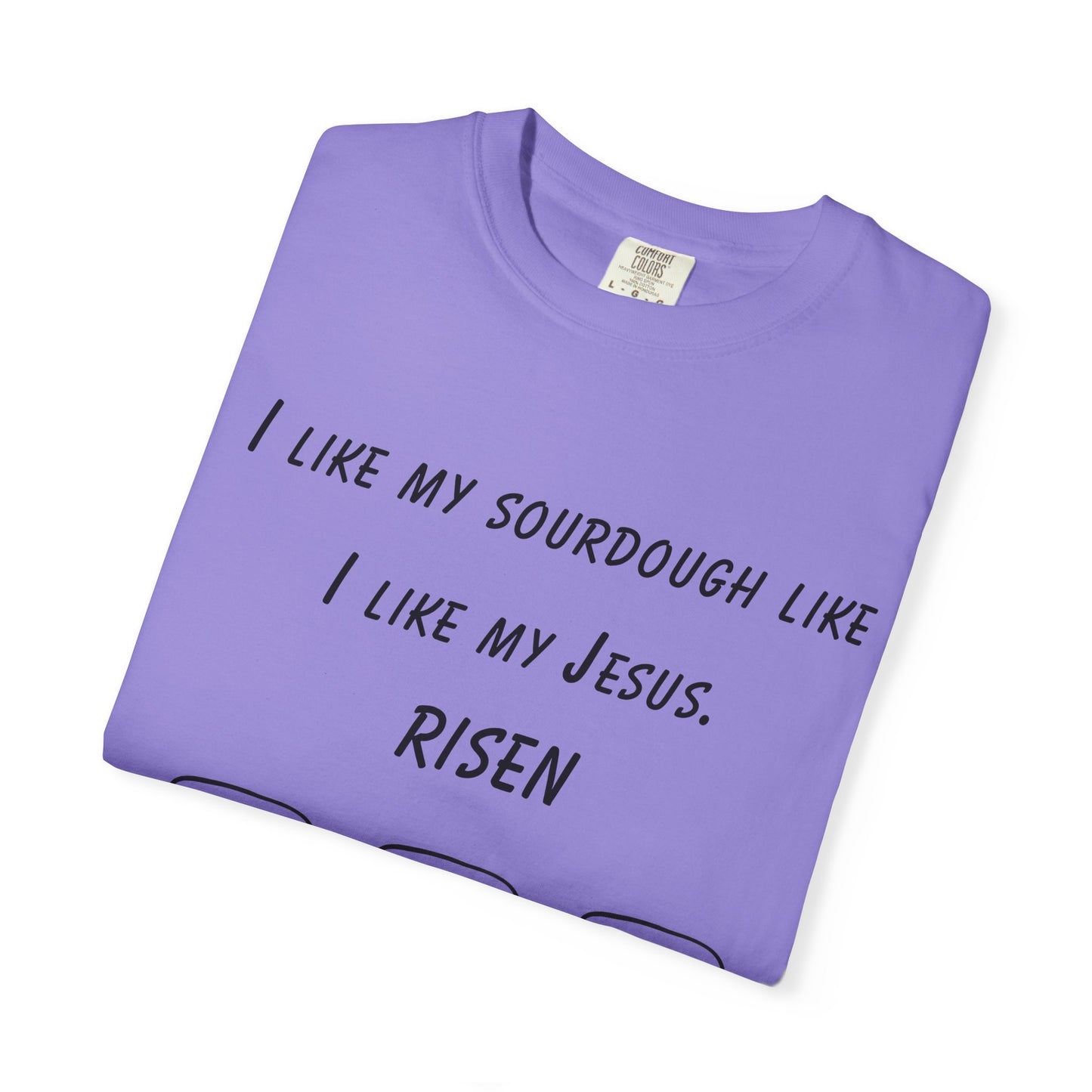 T‑Shirt — "I Like My Sourdough Like I Like My Jesus: Risen"