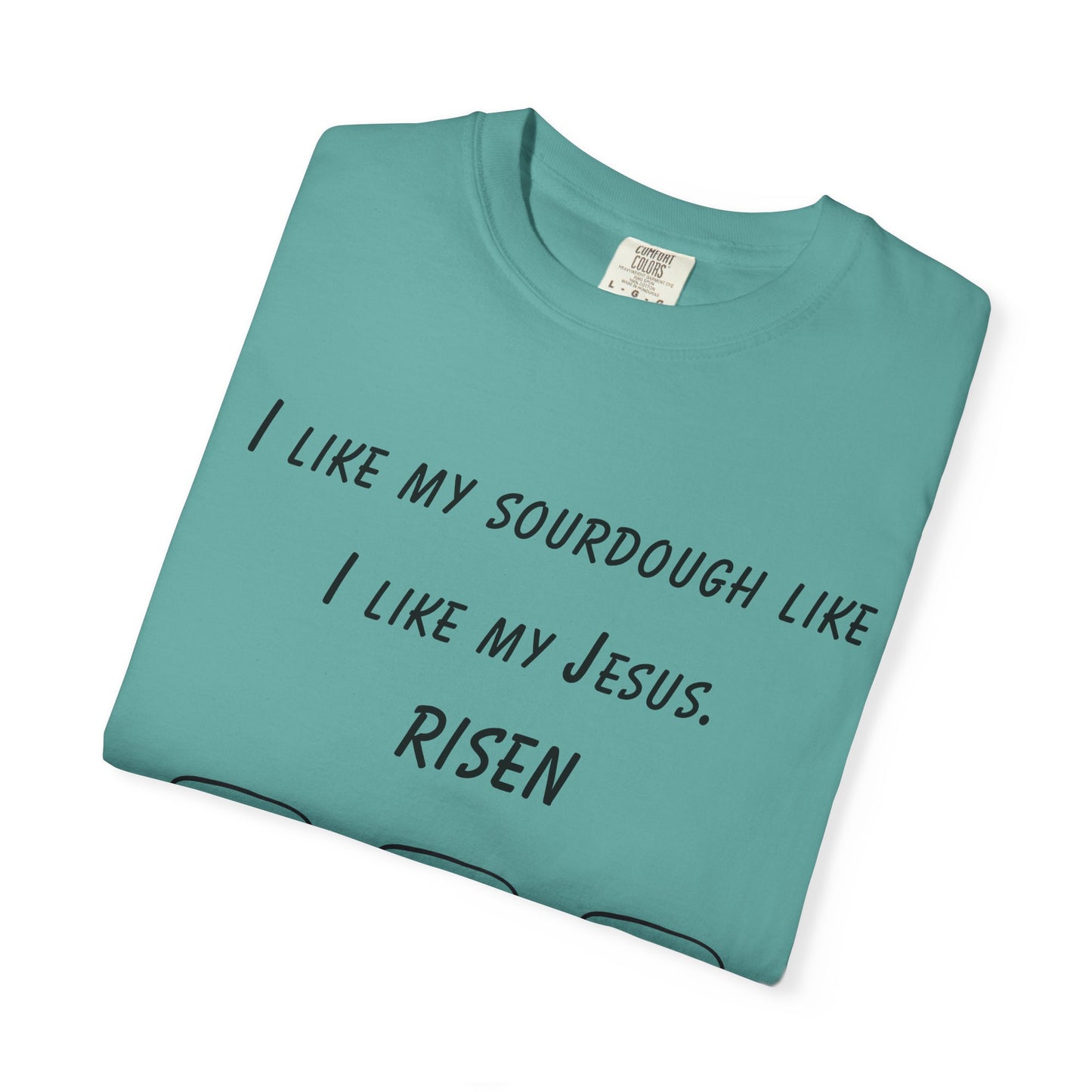 T‑Shirt — "I Like My Sourdough Like I Like My Jesus: Risen"