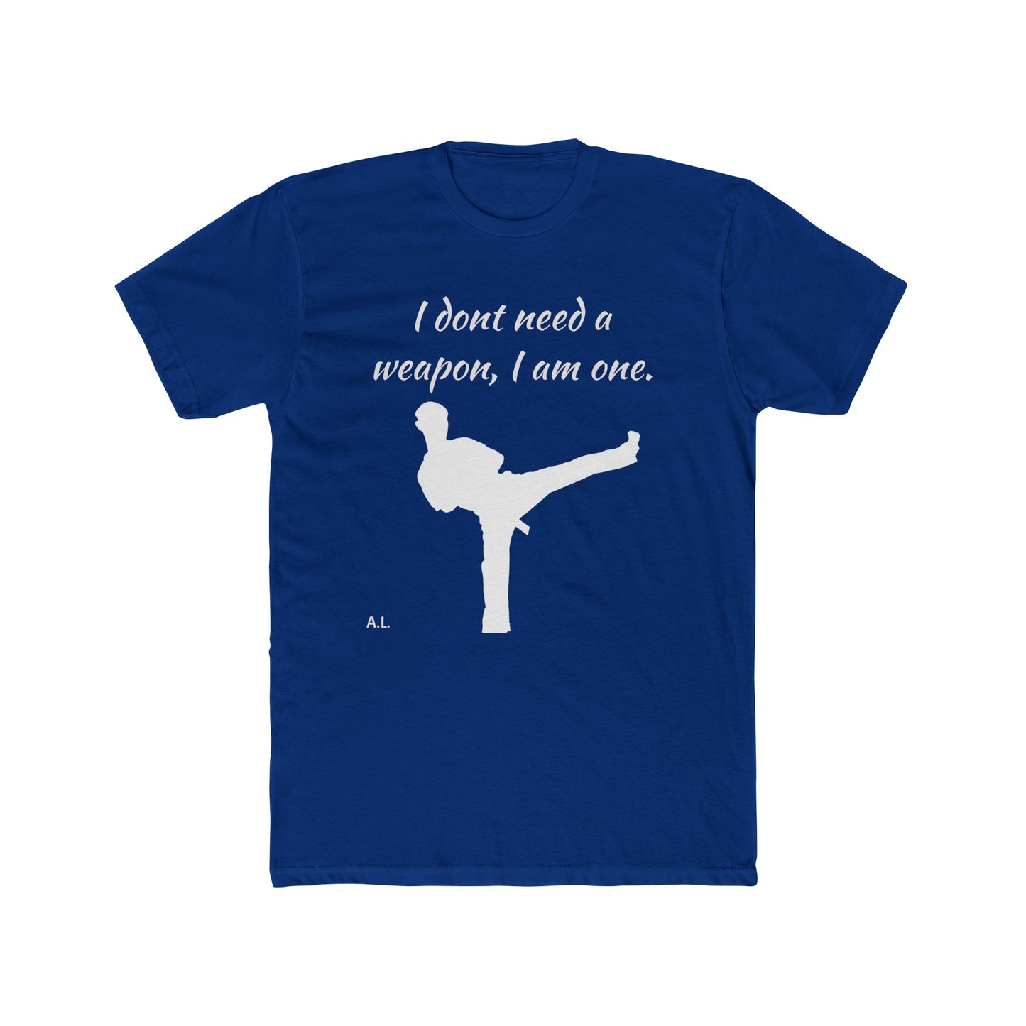 I don't need a weapon, I am one.