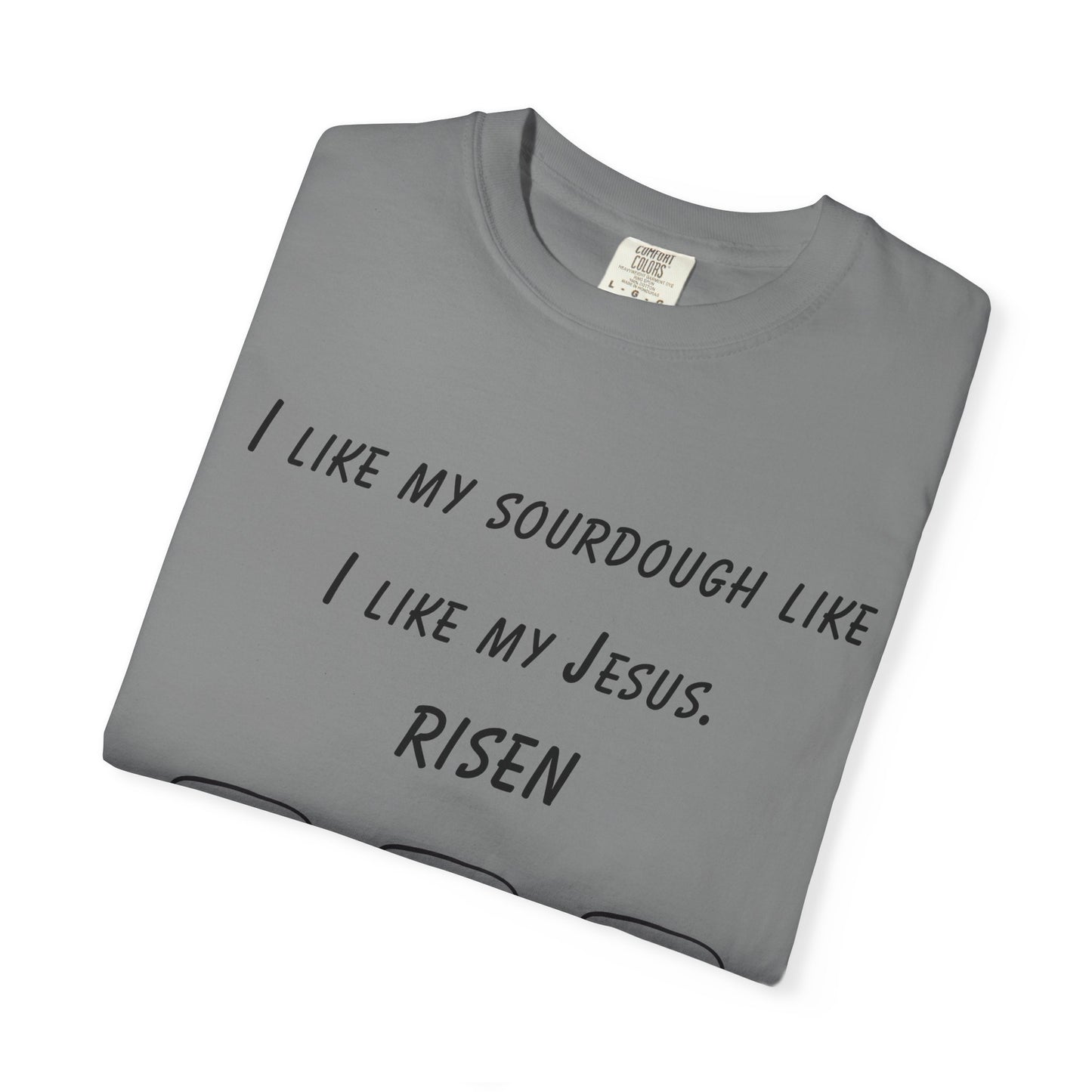 T‑Shirt — "I Like My Sourdough Like I Like My Jesus: Risen"