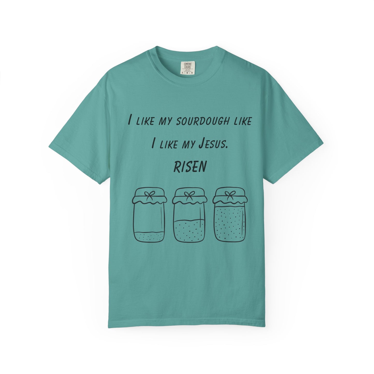T‑Shirt — "I Like My Sourdough Like I Like My Jesus: Risen"