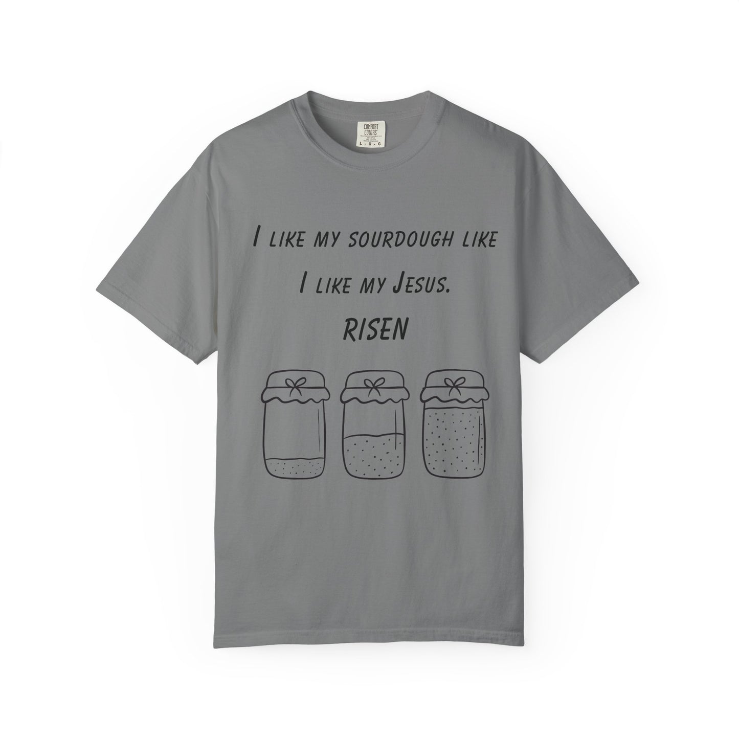 T‑Shirt — "I Like My Sourdough Like I Like My Jesus: Risen"