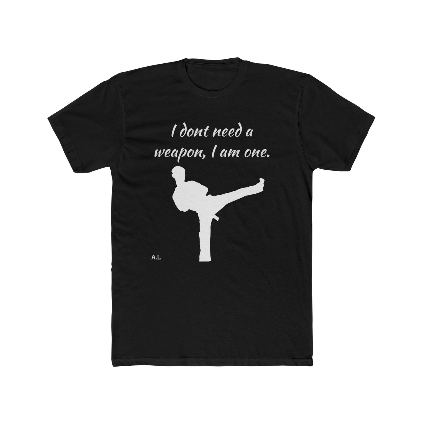 I don't need a weapon, I am one.