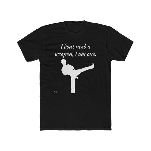 I don't need a weapon, I am one.