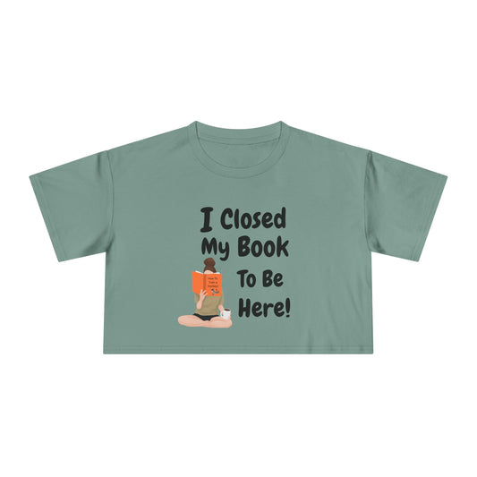 Women's Crop Tee — "I Closed My Book To Be Here" Reading Lover Graphic Top