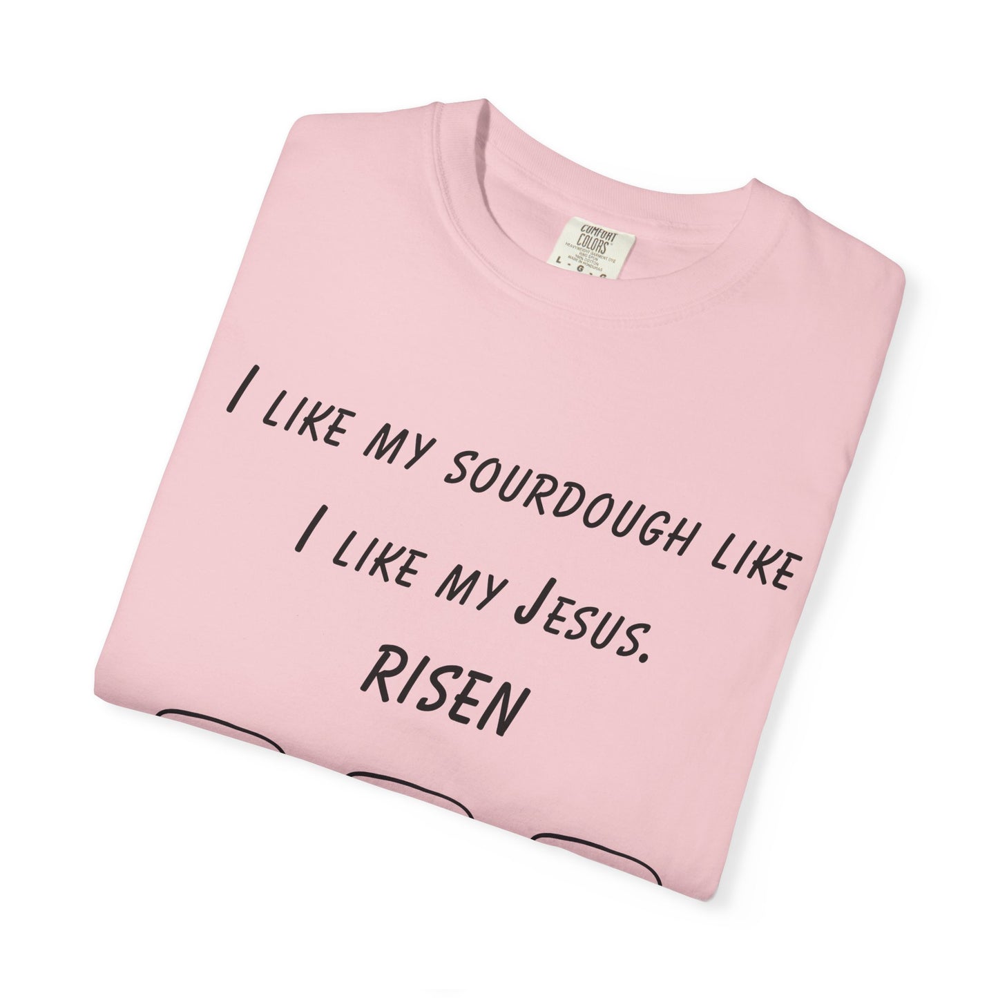 T‑Shirt — "I Like My Sourdough Like I Like My Jesus: Risen"