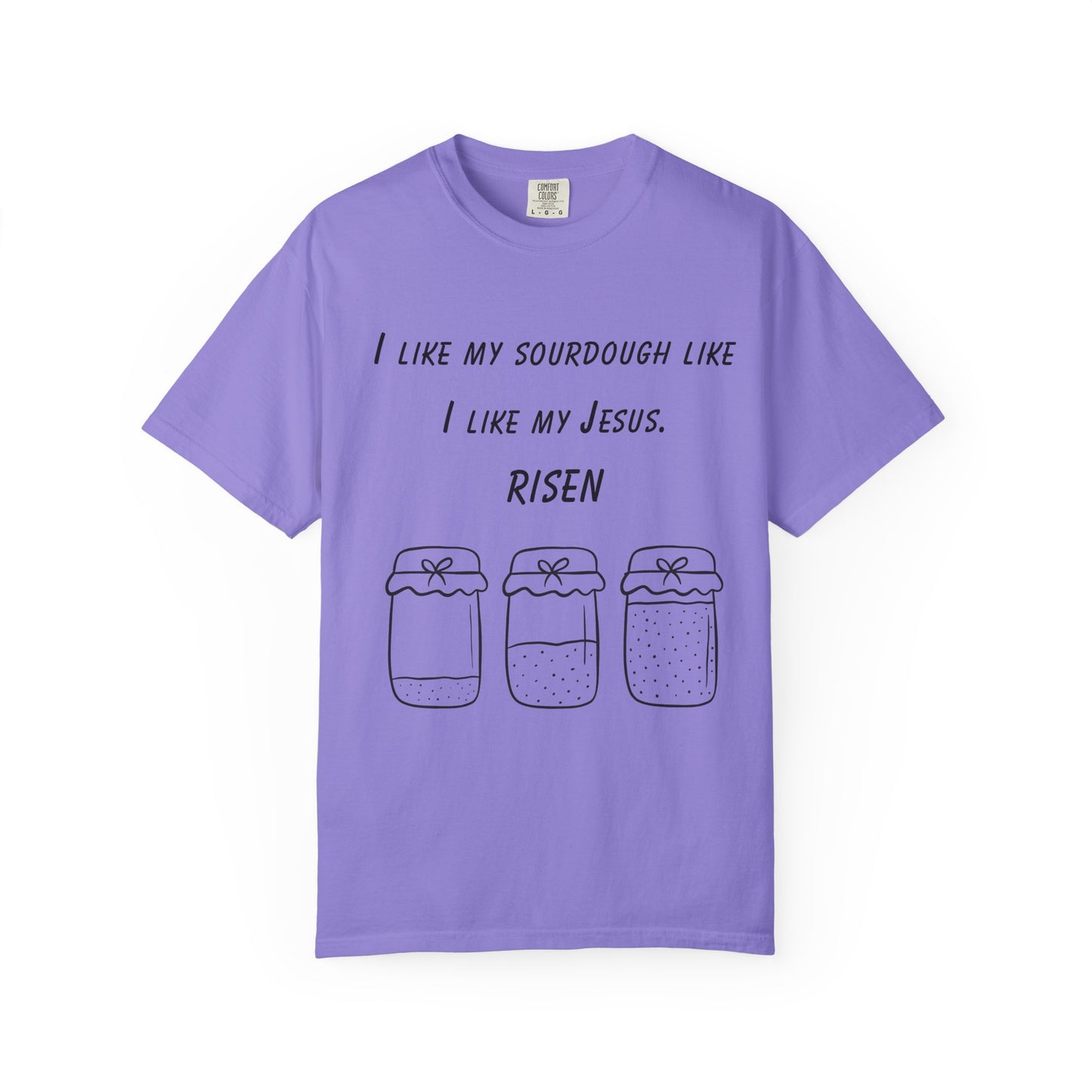T‑Shirt — "I Like My Sourdough Like I Like My Jesus: Risen"