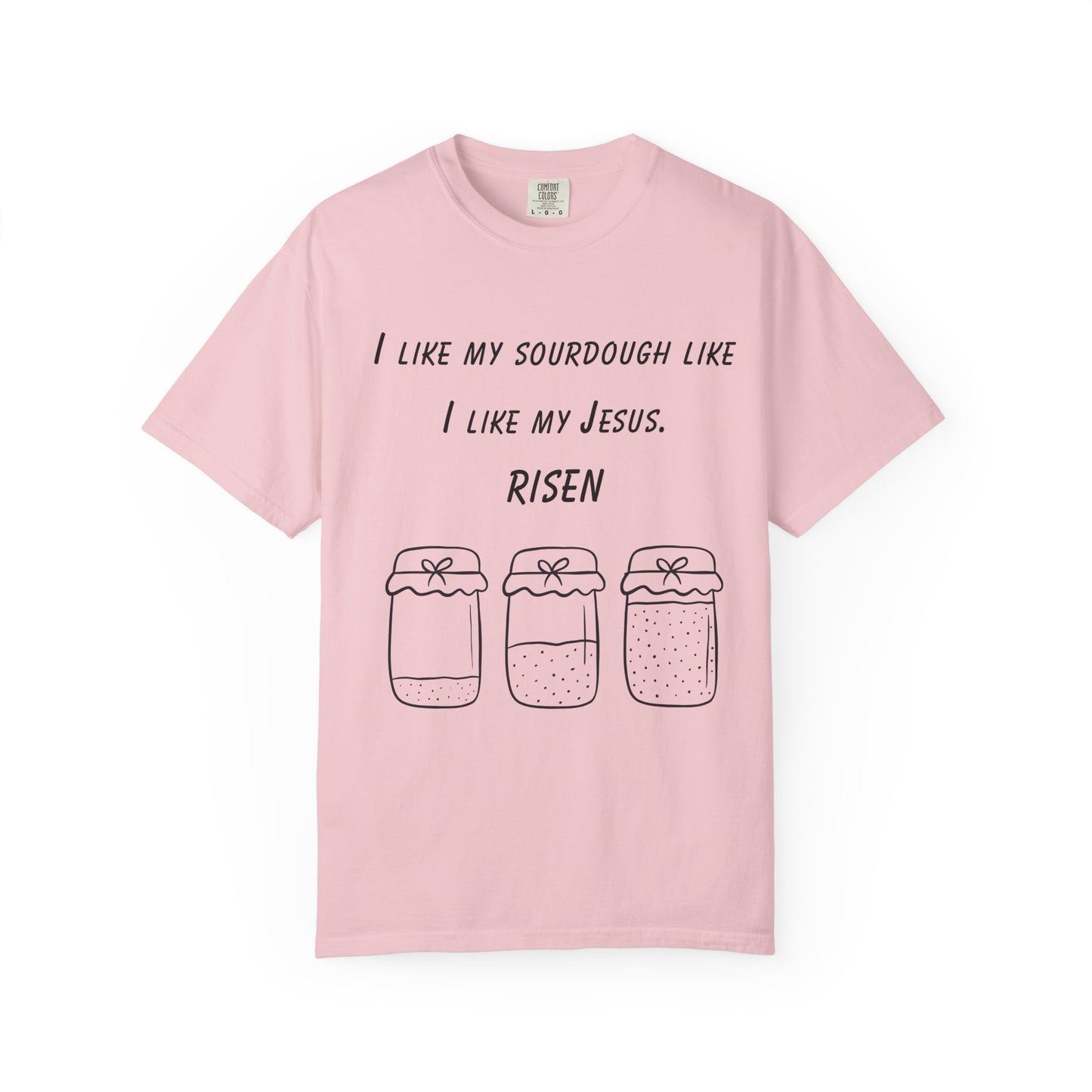 T‑Shirt — "I Like My Sourdough Like I Like My Jesus: Risen"