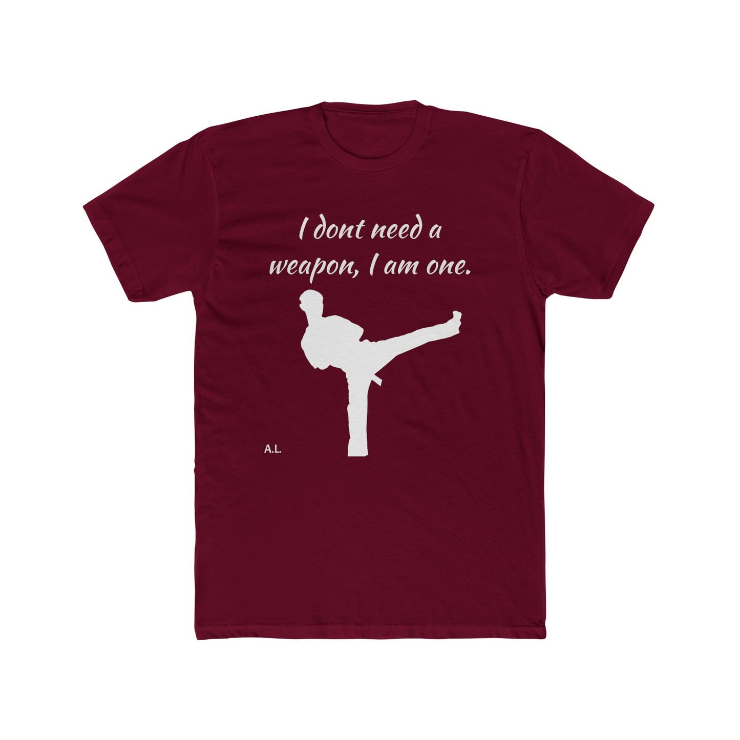 I don't need a weapon, I am one.