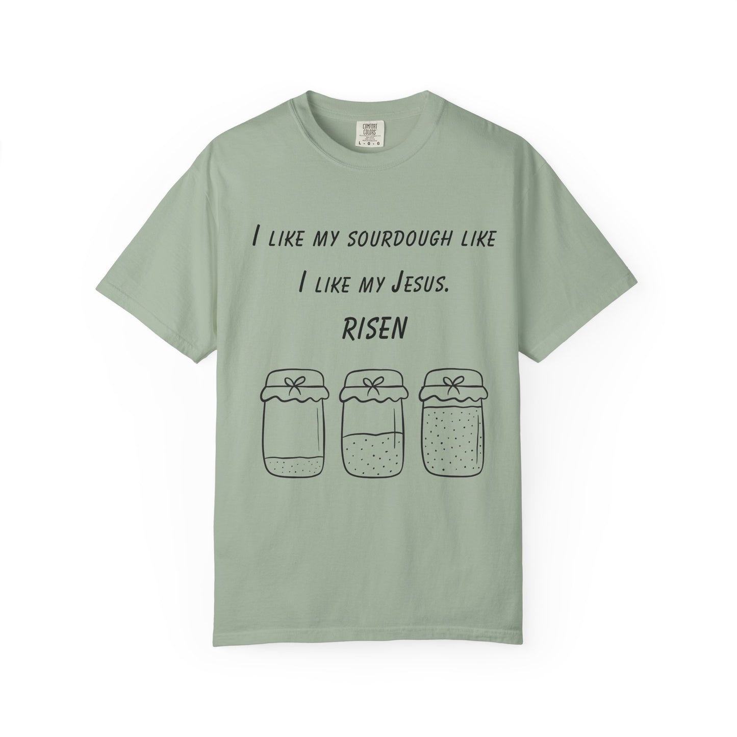 T‑Shirt — "I Like My Sourdough Like I Like My Jesus: Risen"