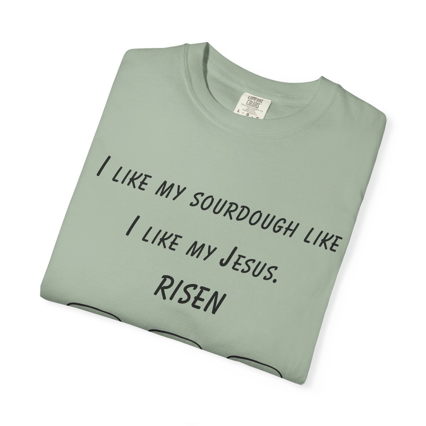 T‑Shirt — "I Like My Sourdough Like I Like My Jesus: Risen"