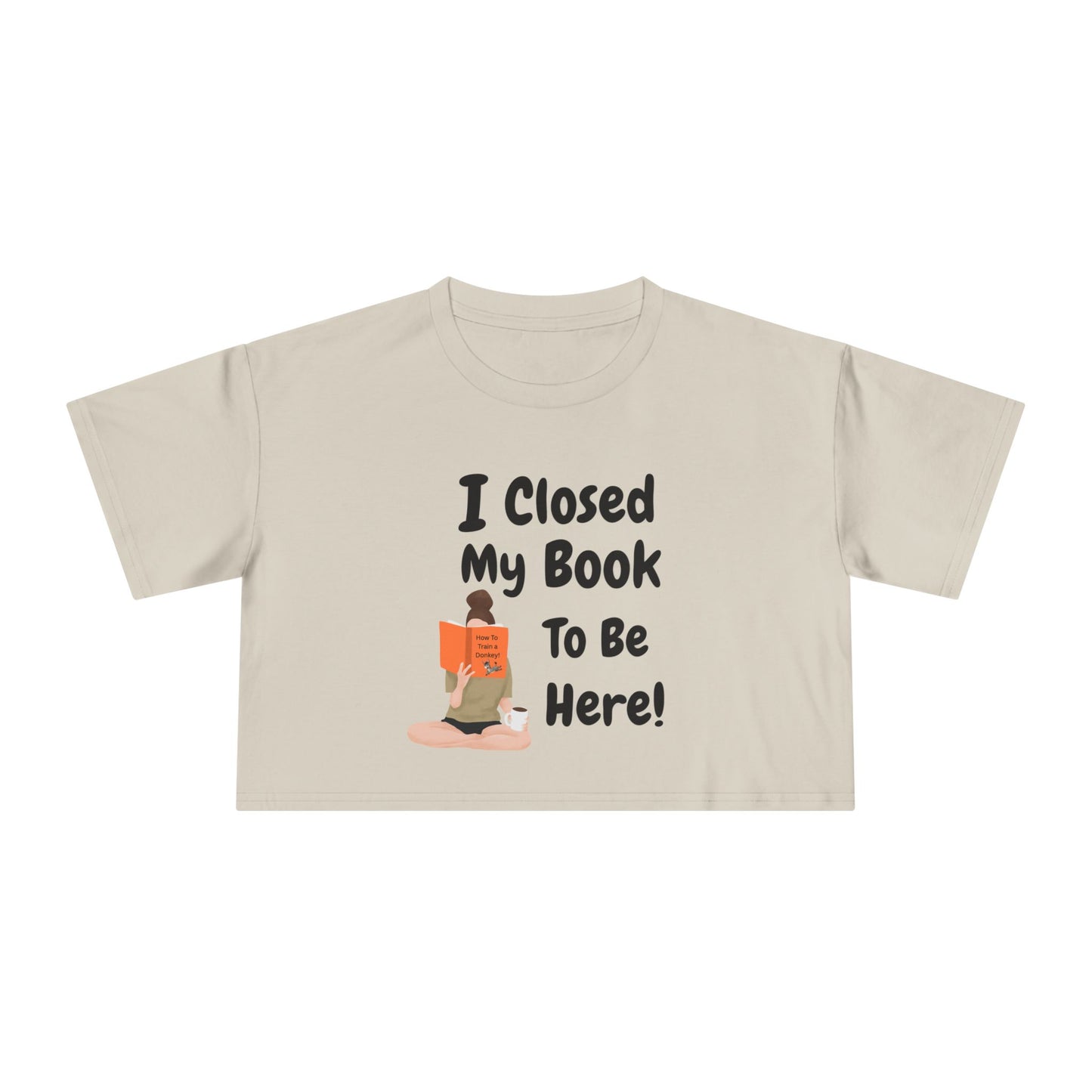 Women's Crop Tee — "I Closed My Book To Be Here" Reading Lover Graphic Top