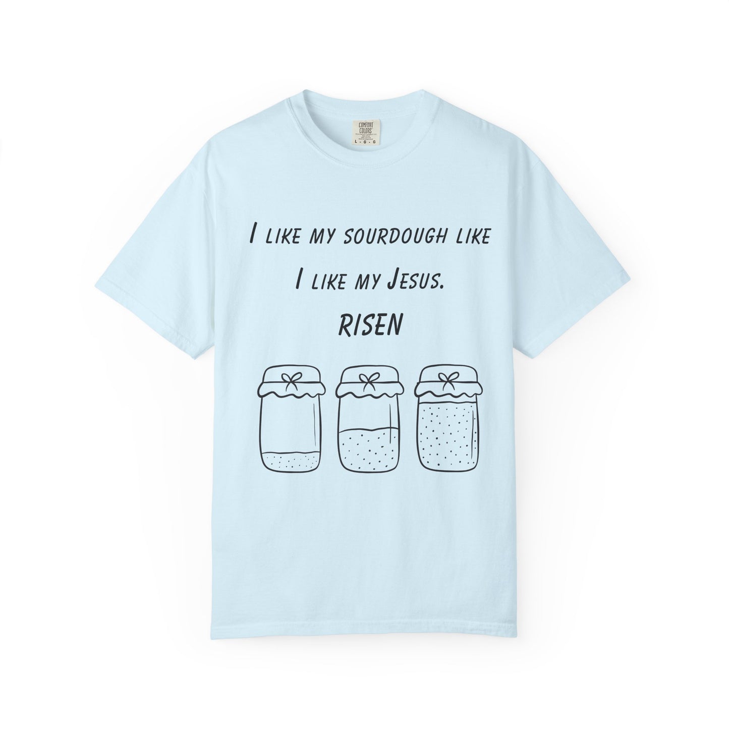 T‑Shirt — "I Like My Sourdough Like I Like My Jesus: Risen"