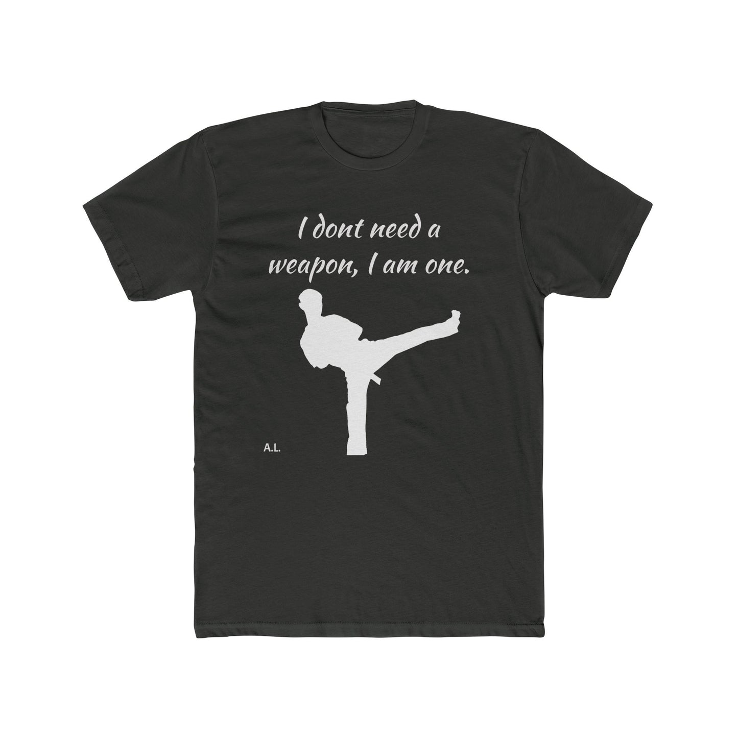 I don't need a weapon, I am one.