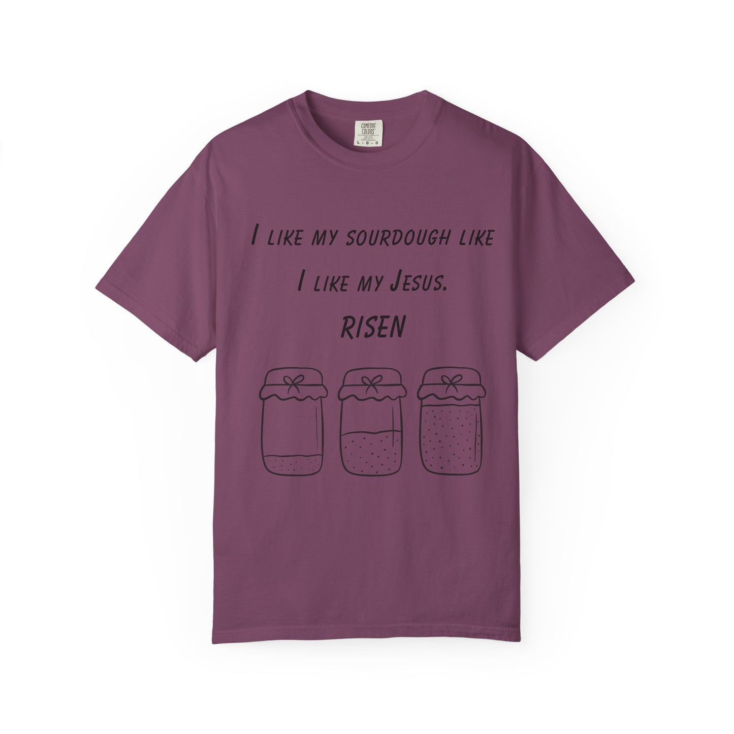 T‑Shirt — "I Like My Sourdough Like I Like My Jesus: Risen"