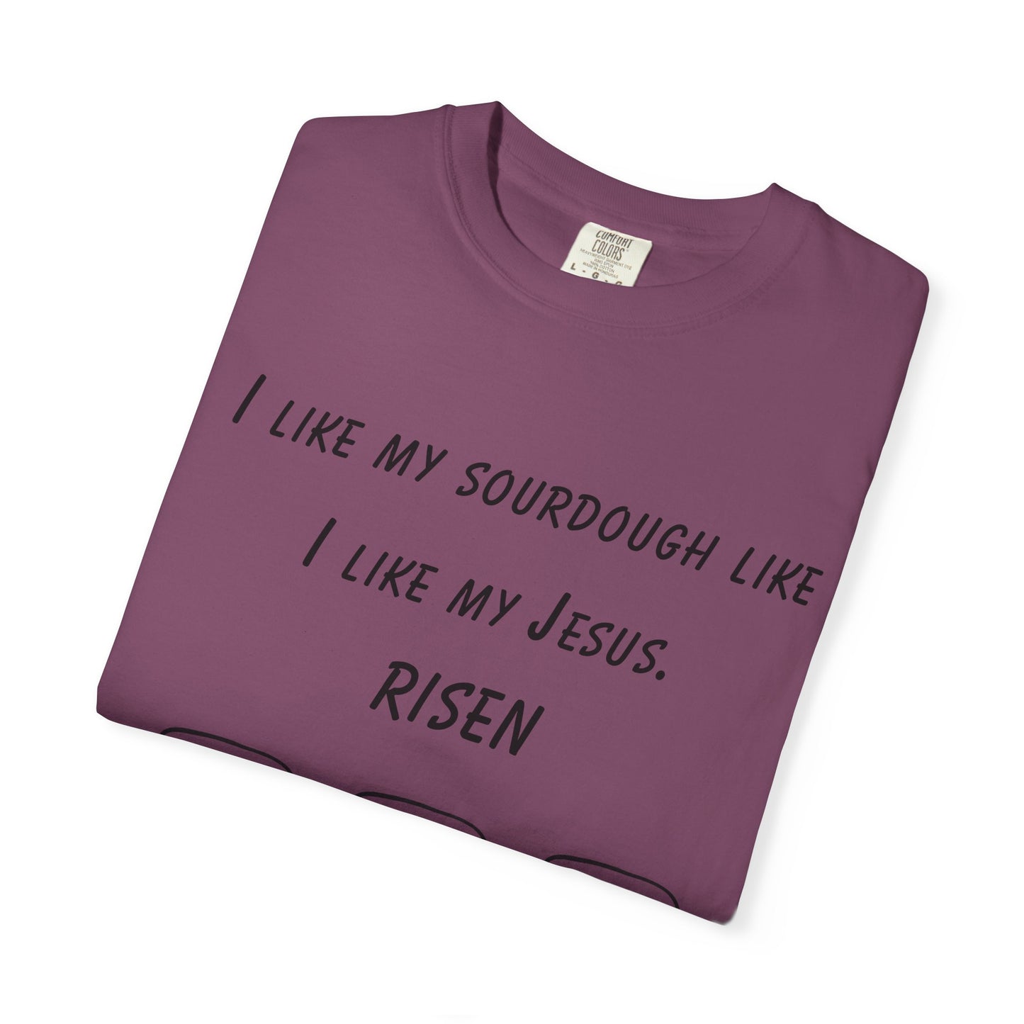 T‑Shirt — "I Like My Sourdough Like I Like My Jesus: Risen"