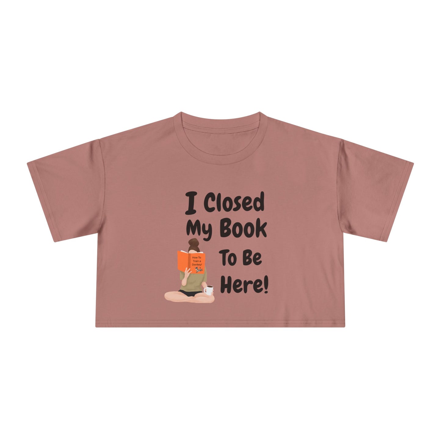Women's Crop Tee — "I Closed My Book To Be Here" Reading Lover Graphic Top