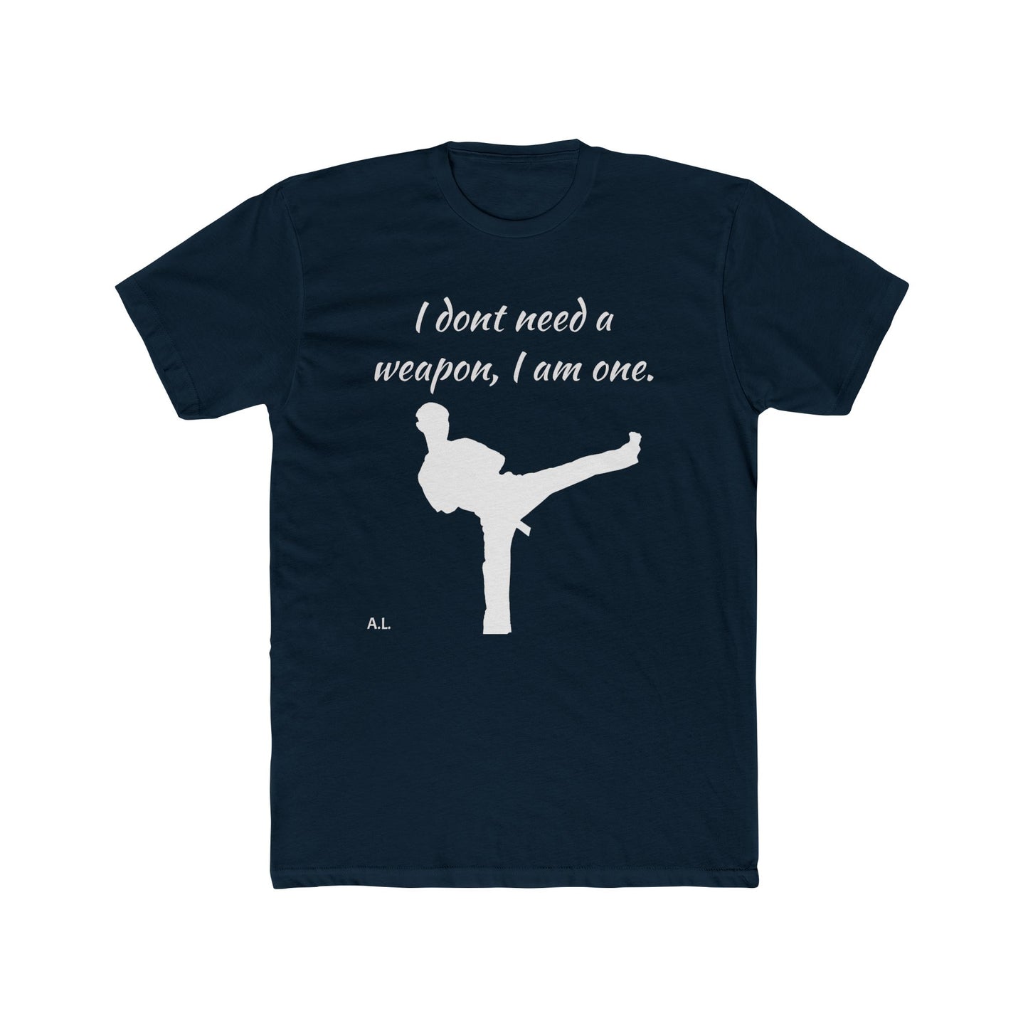 I don't need a weapon, I am one.