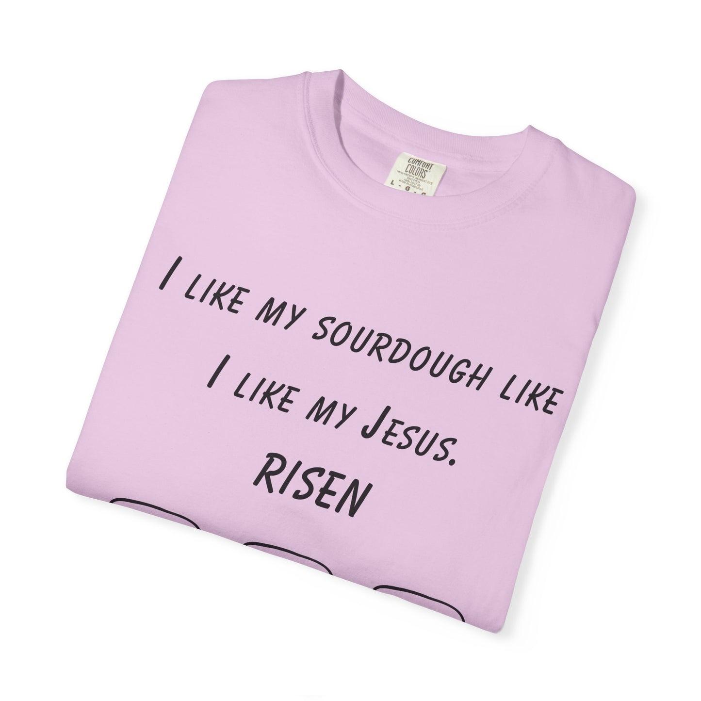 T‑Shirt — "I Like My Sourdough Like I Like My Jesus: Risen"
