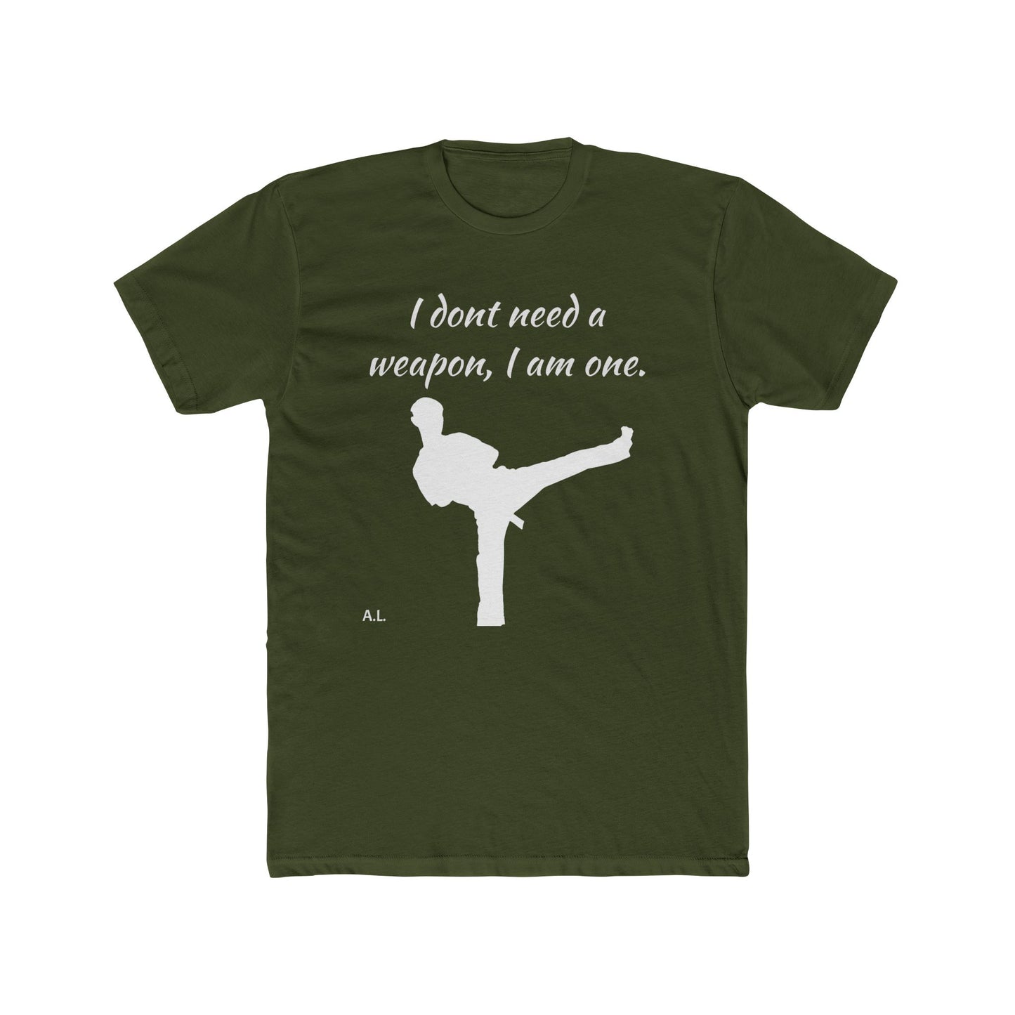I don't need a weapon, I am one.
